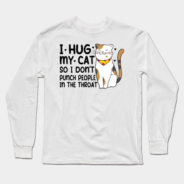 Funny Cat I Hug My Cat So I Dont Punch People In The Throat Long Sleeve T-Shirt by David Brown